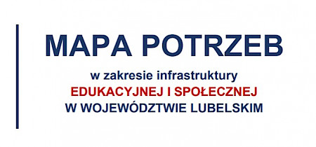 Grafika z podpisem Mapa potrzeb w zakresie infrastruktury edukacyjnej i społecznej w województwie lubelskim
