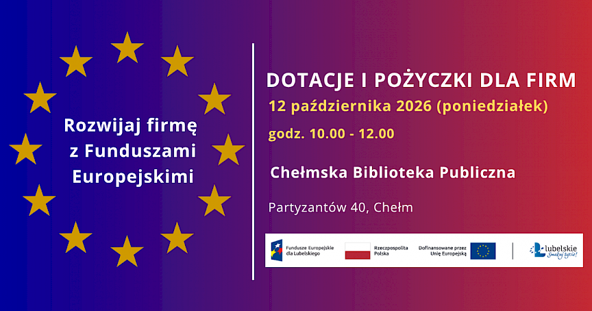 Grafika informacyjna z napisami: Rozwijaj firmę z Funduszami Europejskimi - Dotacje i pożyczki dla firm” 12 października 2026 r. Chełmska Biblioteka Publiczna, sala konferencyjna, ul. Partyzantów 40, Chełm.
